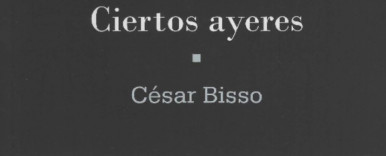 Ciertos ayeres de Csar Bisso. Por Luis Bentez 