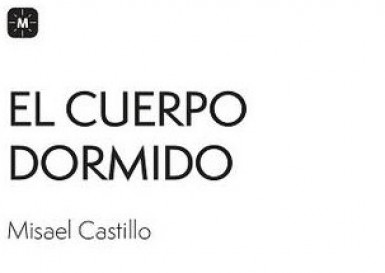 El cuerpo dormido de Misael Castillo. Por Pablo Queralt 